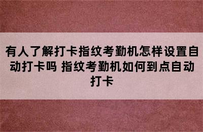 有人了解打卡指纹考勤机怎样设置自动打卡吗 指纹考勤机如何到点自动打卡